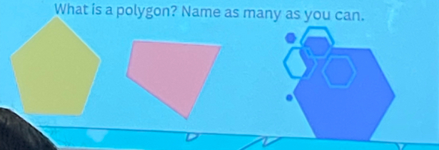 What is a polygon? Name as many as you can.