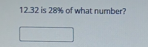 12. 32 is 28% of what number?