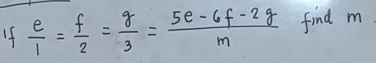 If  e/1 = f/2 = g/3 = (5e-6f-2g)/m  find m