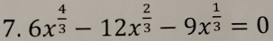 6x^(frac 4)3-12x^(frac 2)3-9x^(frac 1)3=0