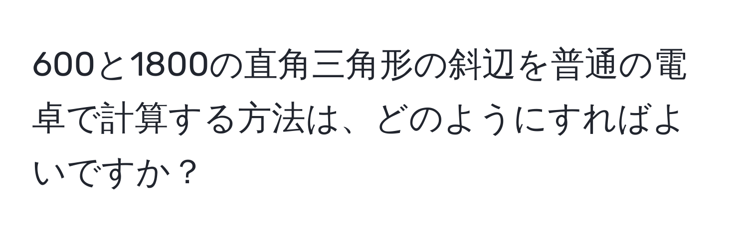 600と1800の直角三角形の斜辺を普通の電卓で計算する方法は、どのようにすればよいですか？