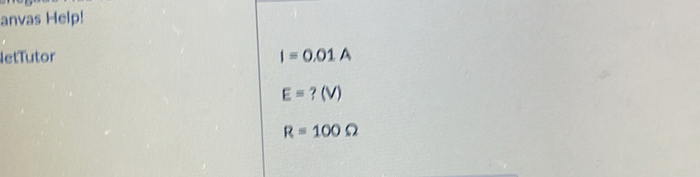 anvas Help! 
letTutor I=0.01A
E=?(V)
R=100Omega