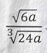  sqrt(6a)/sqrt[3](24a) 