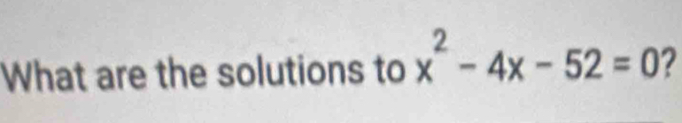 What are the solutions to x^2-4x-52=0 ?