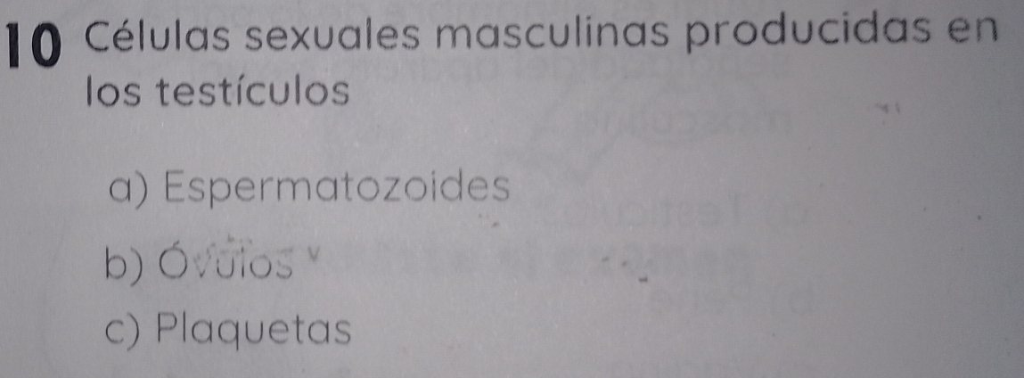 Células sexuales masculinas producidas en
los testículos
a) Espermatozoides
b) Óvulos
c) Plaquetas