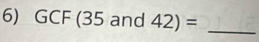 GCF (35 and 42)= _