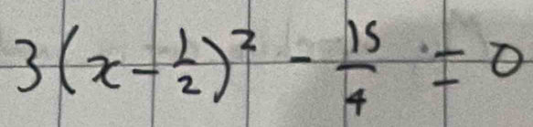 3(x- 1/2 )^2- 15/4 =0