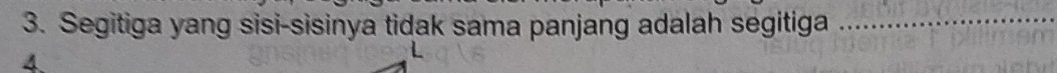 Segitiga yang sisi-sisinya tidak sama panjang adalah segitiga_ 
4.