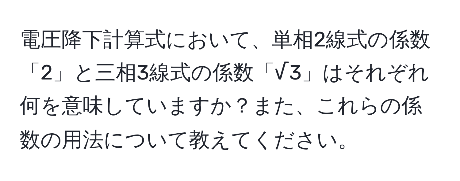 電圧降下計算式において、単相2線式の係数「2」と三相3線式の係数「√3」はそれぞれ何を意味していますか？また、これらの係数の用法について教えてください。