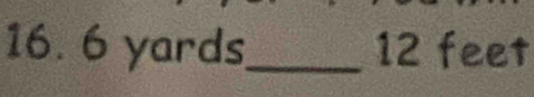 16. 6 yards _ 12 feet