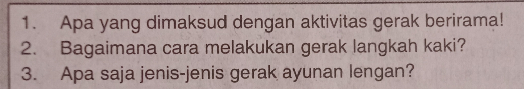 Apa yang dimaksud dengan aktivitas gerak berirama! 
2. Bagaimana cara melakukan gerak langkah kaki? 
3. Apa saja jenis-jenis gerak ayunan lengan?