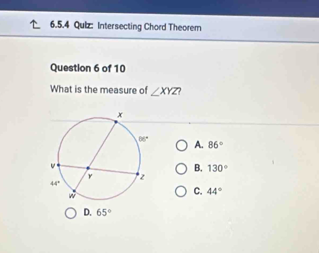 Intersecting Chord Theorem
Question 6 of 10
What is the measure of ∠ XYZ
A. 86°
B. 130°
C. 44°
D. 65°