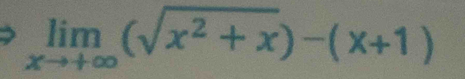 limlimits _xto +∈fty (sqrt(x^2+x))-(x+1)