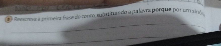 Reescreva a primeira frase do conto, substituindo a palavra porque por um sinôr 
_ 
_ 
_ 
_