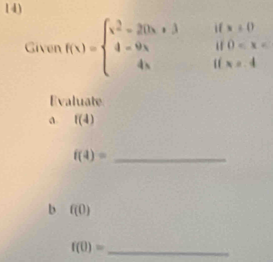 ifx+0
if0
Given f(x)=beginarrayl x^2-20x+3 4-9x 4xendarray. f(x=4
Evaluate 
a f(4)
f(4)= _ 
b f(0)
f(0)= _