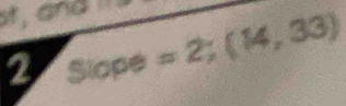 t, and 
2 Slope: =2;(14,33)