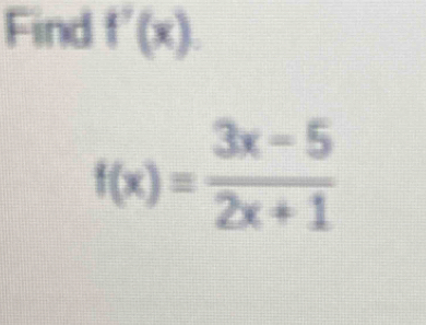 Find f'(x)
f(x)= (3x-5)/2x+1 