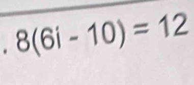 8(6i-10)=12