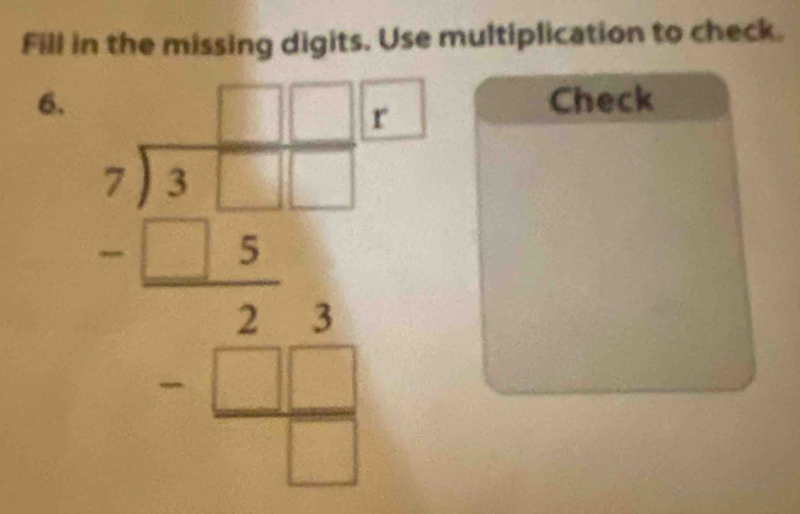 Fill in the missing digits. Use multiplication to check. 
6. beginarrayr □ □ □  7encloselongdiv 3□^(□) hline □ □ □  -□ □  hline □ endarray
Check