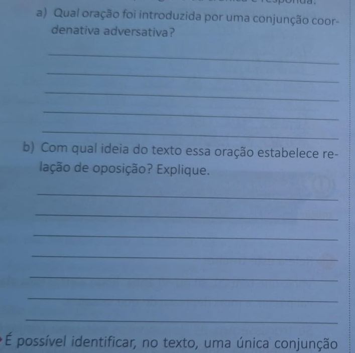 Qual oração foi introduzida por uma conjunção coor- 
denativa adversativa? 
_ 
_ 
_ 
_ 
_ 
b) Com qual ideia do texto essa oração estabelece re- 
lação de oposição? Explique. 
_ 
_ 
_ 
_ 
_ 
_ 
_ 
É possível identificar, no texto, uma única conjunção