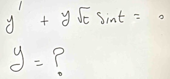 y'+ysqrt(t)sin t=0
y=