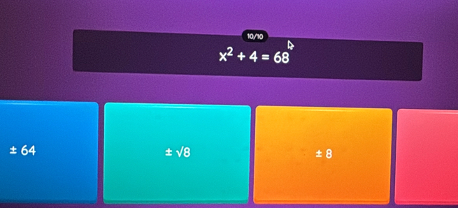 10/10
x^2+4=68
± 64
· = sqrt(8) ± 8