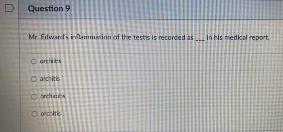 Mr. Edward's inflammation of the testis is recorded as _in his medical report.
orchiitis
architis
orchioitis
orchitis