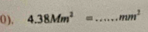 0), 4.38Mm^2= _  mm^2