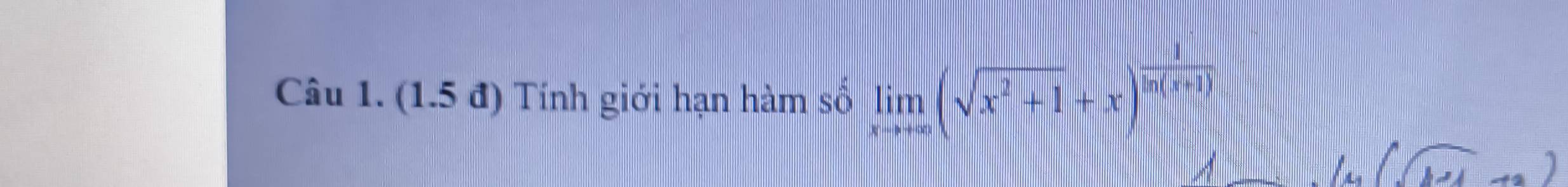 (1.5 đ) Tính giới hạn hàm số limlimits _xto +∈fty (sqrt(x^2+1)+x)^ 1/ln (x+1) 