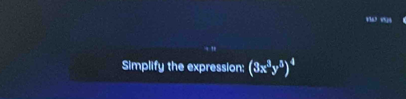 036? 
26 
Simplify the expression: (3x^3y^5)^4