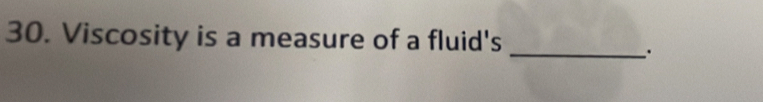 Viscosity is a measure of a fluid's_