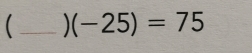  _) (-25)=75