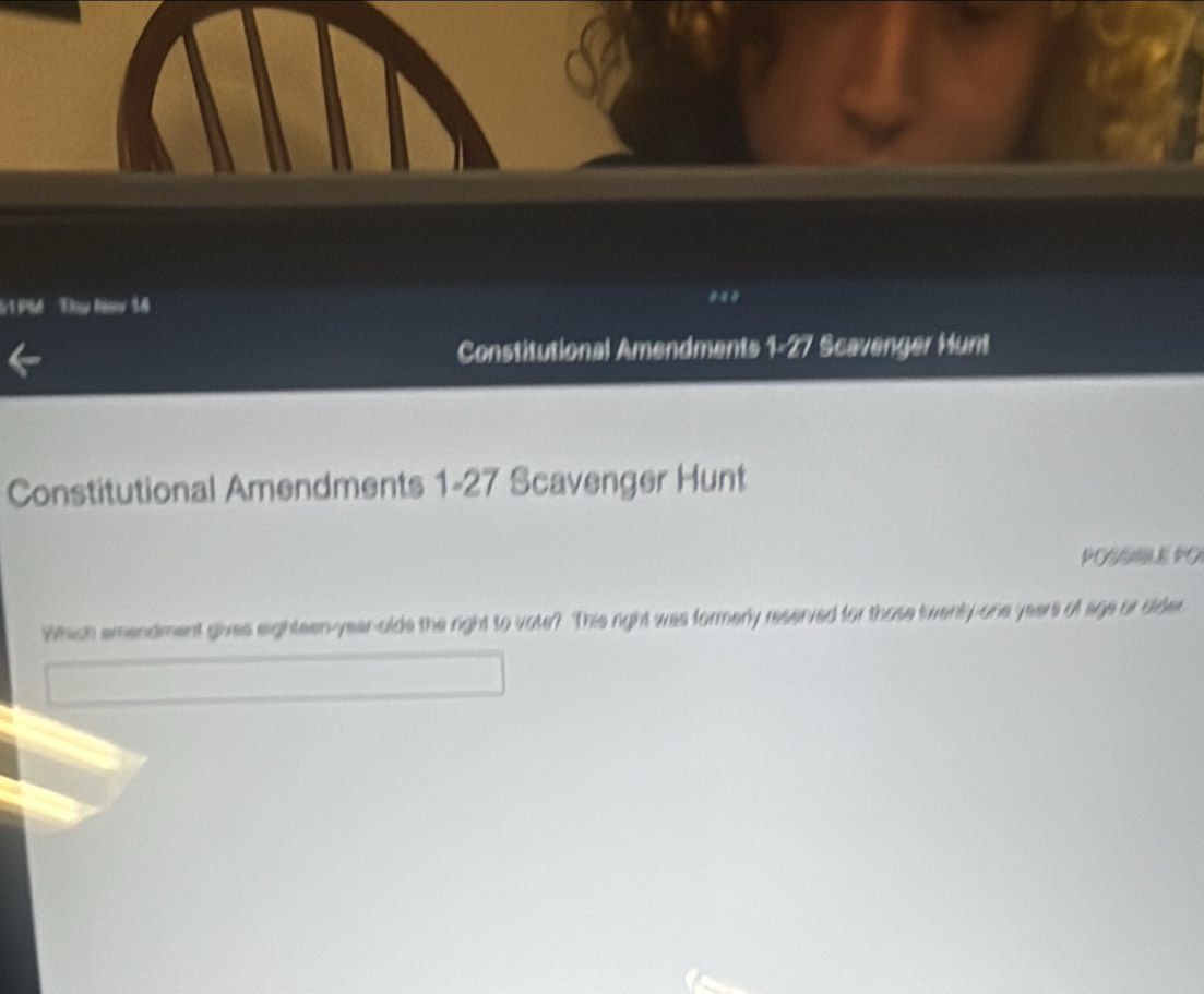 51PM Thụ Nov 14 
Constitutional Amendments 1* 27 Scavenger Hunt 
Constitutional Amendments 1-27 Scavenger Hunt 
POSLE PO 
Which emendment gives eighteen-year-olde the right to vote? This right was formerly reserved for those twenty-one years of age or ader