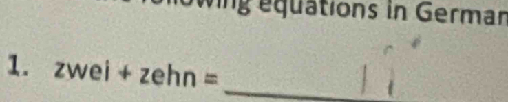 ng équations in German 
1. zwei+zehn= _