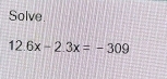 Solve.
12.6x-2.3x=-309