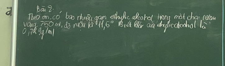 Bā2. 
Theo an co bao mhiei gam ethuic alcord Hong mot chai roiou 
vang 750 m, dō ruǒu lá 11,5° Biet eer aia ehylicalcchol la 
Oi7agq/m1