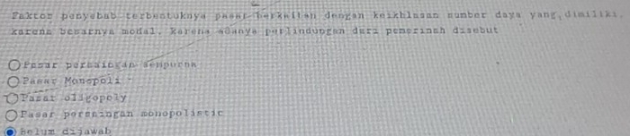 Faktor penyebab terbentukaya pasar berkaitan dengan keikblasan sumber daya yang dimiliki.
kareńa bewarnya modal, karena adanya perlindungan durı pemerinah disebut
Pesar pertaiogán sempurna
Pasar Monepoli ·
Pasar oligopely
Pasar persaingan monopolistic
Helum dijawab