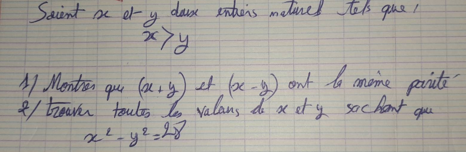 Sacient a er y da enheis malines tols que!
x>y
41 Montan qu (x+y) ef (x-y) ont 6 mnoine parints 
9/ treaven taules Ye valans do x et y sacbant gou
x^2-y^2=28