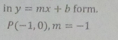 in y=mx+b form.
P(-1,0), m=-1