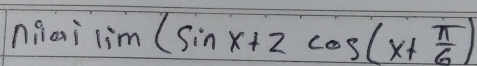 niai lim (sin x+2cos (x+ π /6 )