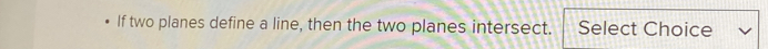 If two planes define a line, then the two planes intersect. Select Choice