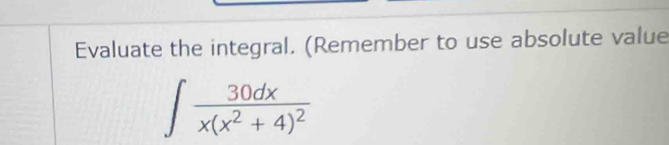 Evaluate the integral. (Remember to use absolute value
∈t frac 30dxx(x^2+4)^2