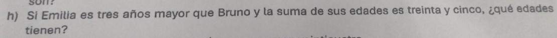 Sí Emilia es tres años mayor que Bruno y la suma de sus edades es treinta y cinco, ¿qué edades 
tienen?