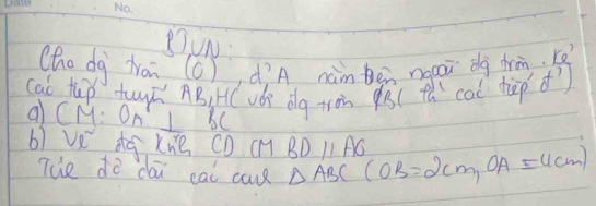 2UN 
Cho dg Non (C), díA nàm Ben nogài dg drm. re 
cao tup tuyú AB, H ( và dg ton s(thcaò hàp) 
a CM : OA 1 SC 
b) ve dg xné cD ( △ ABC(OB=2cm, OA=4cm) BDparallel AG
Tue do dai cai ca