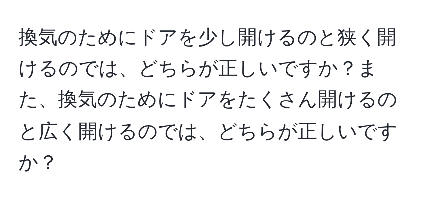 換気のためにドアを少し開けるのと狭く開けるのでは、どちらが正しいですか？また、換気のためにドアをたくさん開けるのと広く開けるのでは、どちらが正しいですか？