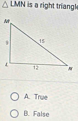 △ LMN is a right triangle
A. True
B. False