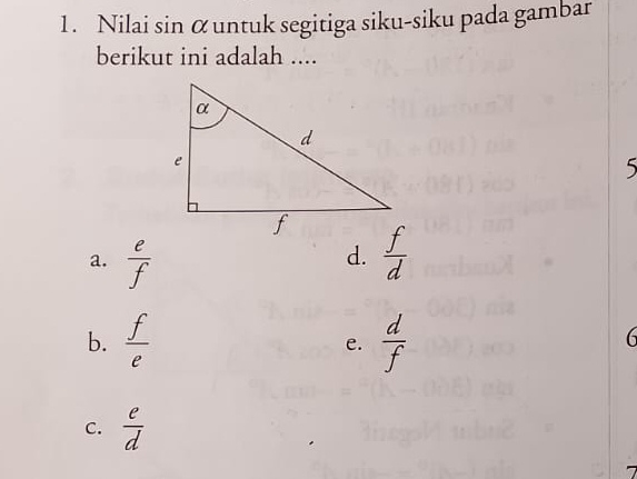 Nilai sin ữ untuk segitiga siku-siku pada gambar
berikut ini adalah ....
5
a.  e/f   f/d 
d.
b.  f/e   d/f 
e.
6
C.  e/d 