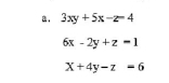 3xy+5x-z=4
6x-2y+z=1
X+4y-z=6