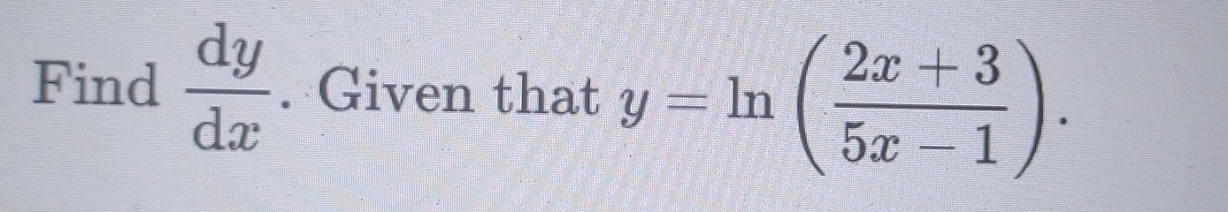 Find  dy/dx . Given that y=ln ( (2x+3)/5x-1 ).