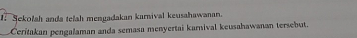 Sekolah anda telah mengadakan karnival keusahawanan. 
Čeritakan pengalaman anda semasa menyertai karnival keusahawanan tersebut.